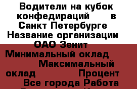 Водители на кубок конфедираций 2017 в Санкт-Петербурге › Название организации ­ ОАО“Зенит“ › Минимальный оклад ­ 60 000 › Максимальный оклад ­ 99 000 › Процент ­ 20 - Все города Работа » Вакансии   . Крым,Красногвардейское